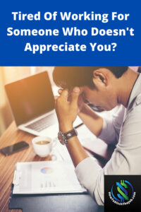 Tired Of Working For Someone Who Doesn't Appreciate You